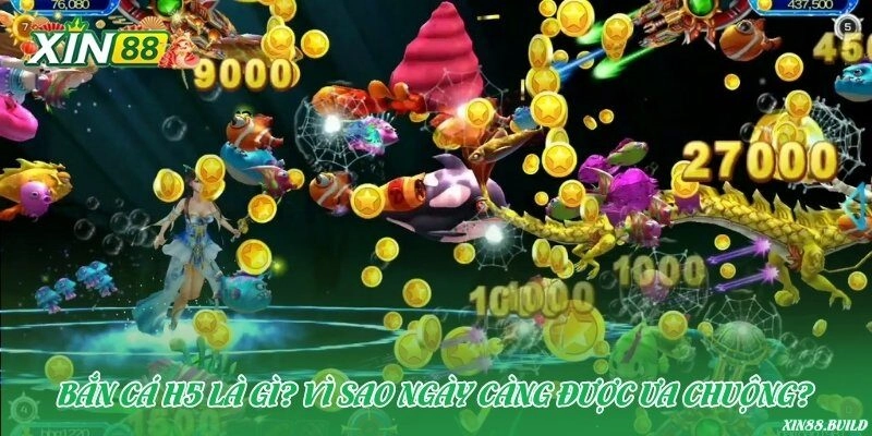 Bắn cá H5 là gì? Vì sao ngày càng được ưa chuộng?
