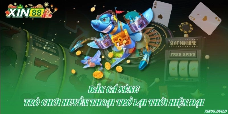 Bắn cá xèng – Trò chơi huyền thoại trở lại thời hiện đại