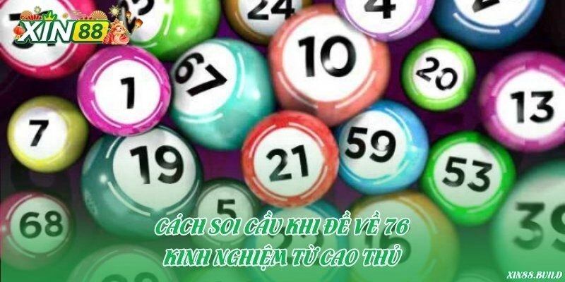 Cách soi cầu khi đề về 76 – Kinh nghiệm từ cao thủ