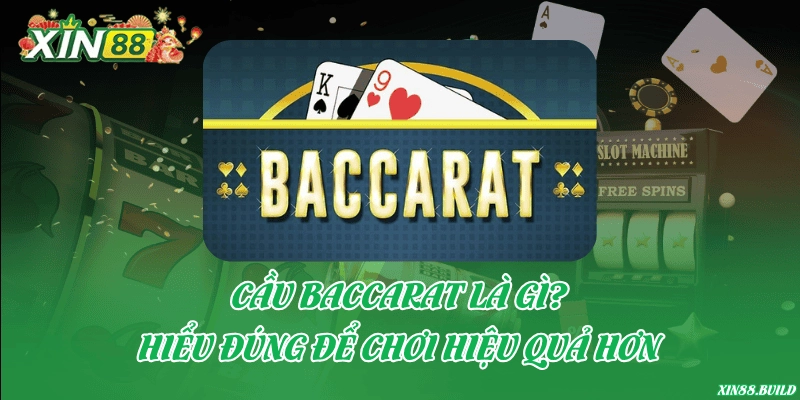 Cầu Baccarat là gì? Hiểu đúng để chơi hiệu quả hơn