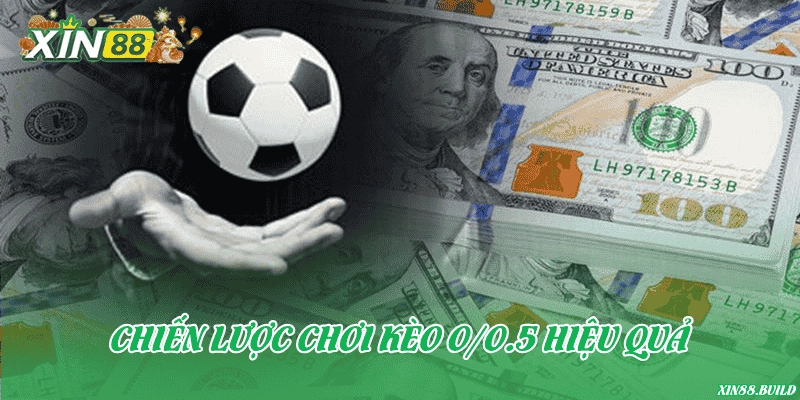Chiến lược chơi kèo 0/0.5 hiệu quả