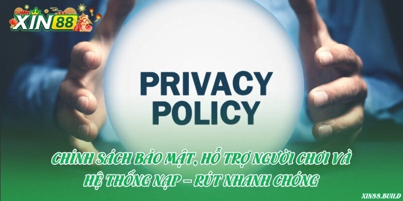 Chính sách bảo mật, hỗ trợ người chơi và hệ thống nạp – rút nhanh chóng