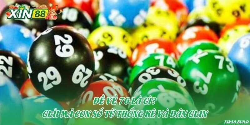 Đề về 76 là gì? Giải mã con số từ thống kê và dân gian