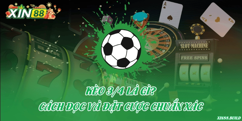 Kèo 3/4 là gì? Cách đọc và đặt cược chuẩn xác