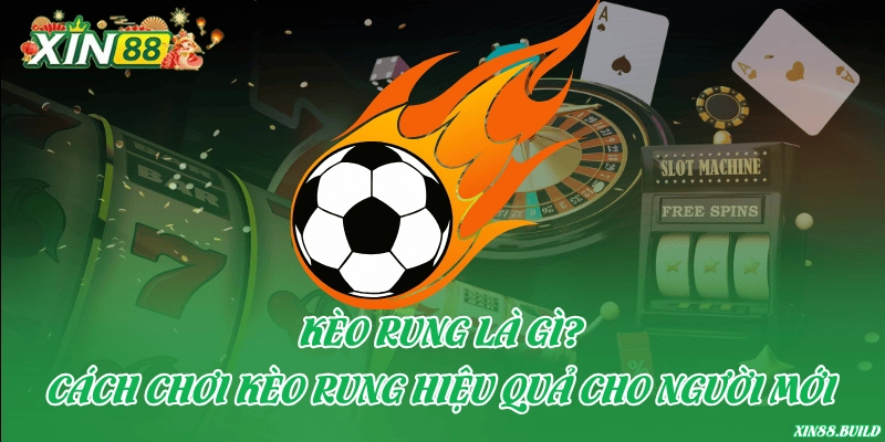 Kèo rung là gì? Cách chơi kèo rung hiệu quả cho người mới