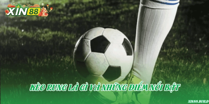 Kèo rung là gì và những điểm nổi bật