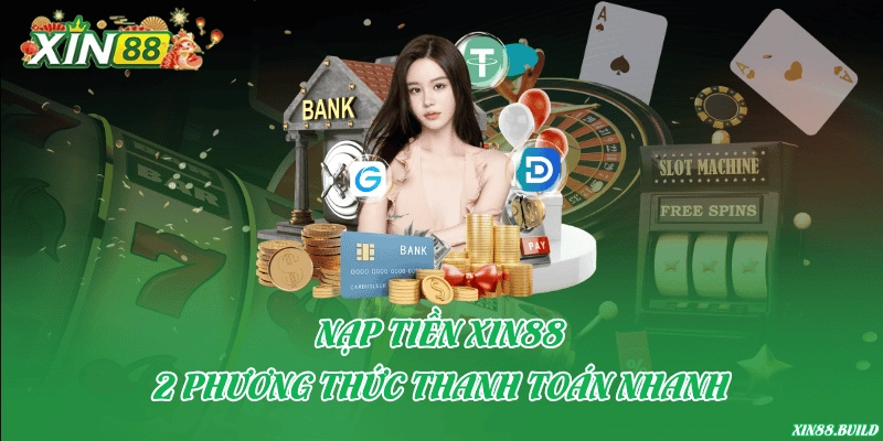 Nạp tiền Xin88 – 2 phương thức thanh toán nhanh