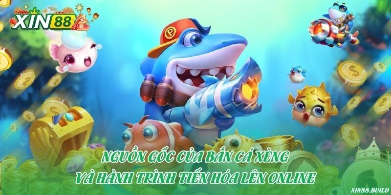 Nguồn gốc của bắn cá xèng và hành trình tiến hóa lên online