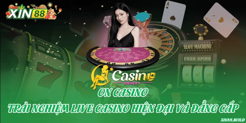 ON Casino – Trải nghiệm live casino hiện đại và đẳng cấp