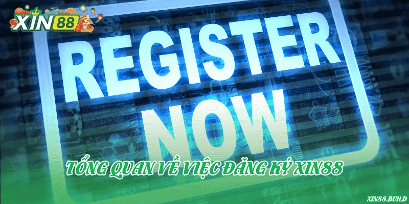 Tổng quan về việc đăng ký Xin88