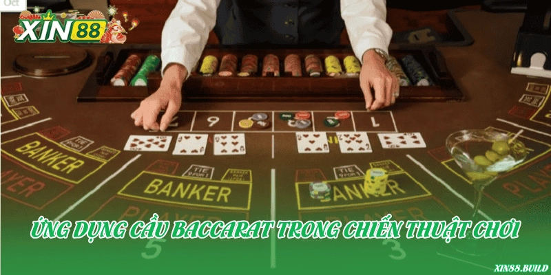 Ứng dụng cầu Baccarat trong chiến thuật chơi