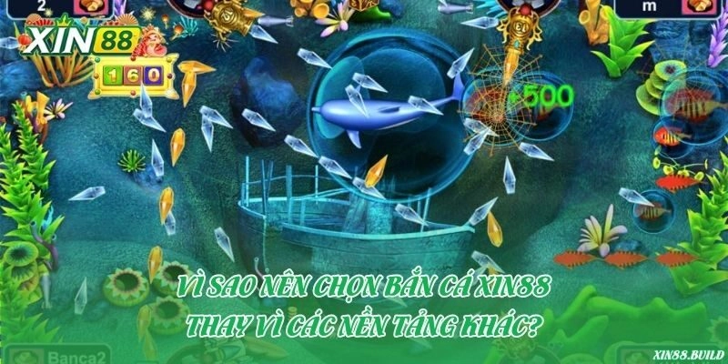 Vì sao nên chọn bắn cá Xin88 thay vì các nền tảng khác?