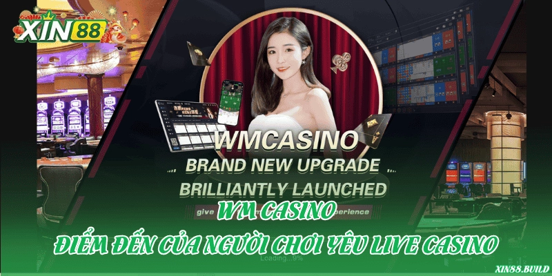 WM Casino – Điểm đến của người chơi yêu live casino